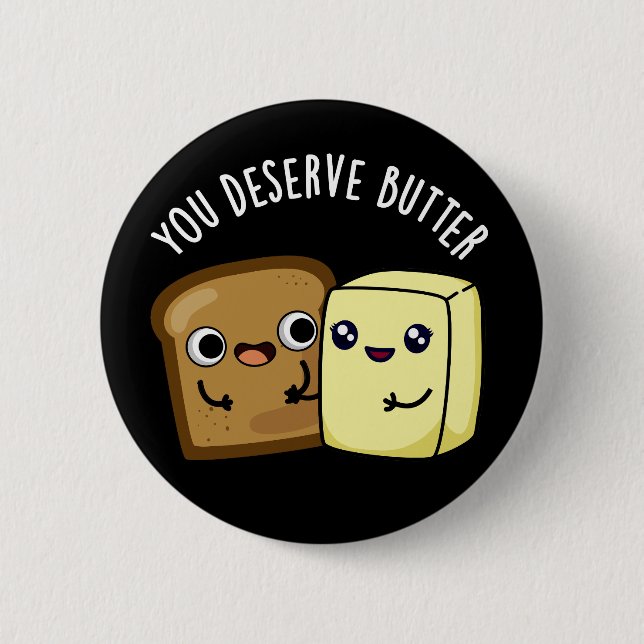 You Deserve Butter Funny Food Pun Dark BG 6 Cm Round Badge (Front)