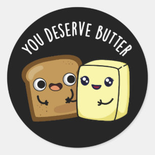 You Deserve Butter Funny Food Pun Dark BG Classic Round Sticker