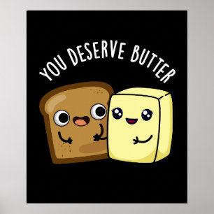 You Deserve Butter Funny Food Pun Dark BG Poster