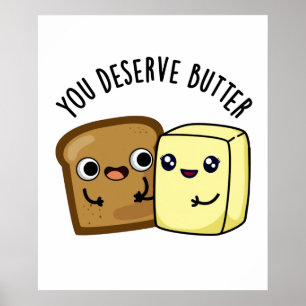 You Deserve Butter Funny Food Pun  Poster