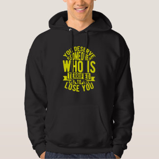 You Deserve Someone Who Is Terrified To Lose You Hoodie