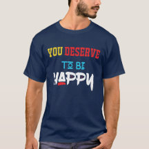 you deserve to be happy Latest Trending tee shirt