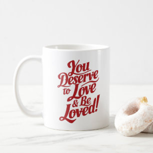 You deserve to be loved coffee mug
