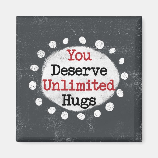 You Deserve Unlimited Hugs Refrigerator Magnet (Front)
