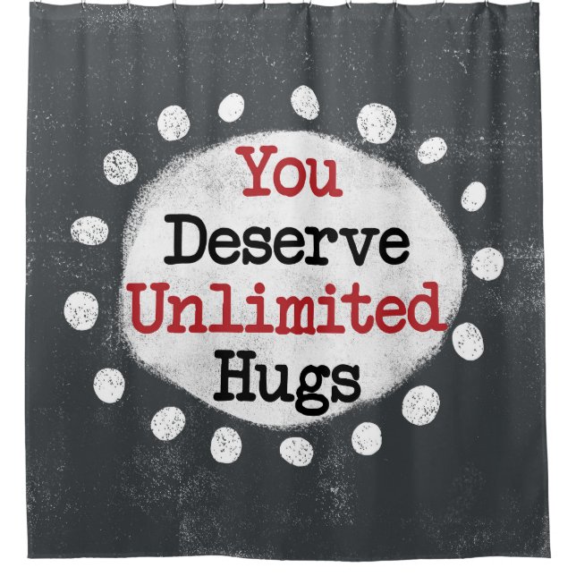 You Deserve Unlimited Hugs Shower Curtain (Front)
