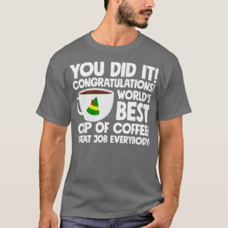 You did it Congratulations Worlds best cup of coff T-Shirt