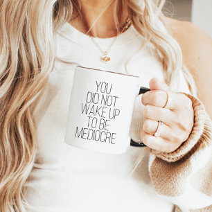 You Did Not Wake Up To Be Mediocre Typography  Mug