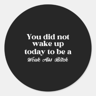 You Did Not Wake Up Today To Be Weak Motivational Classic Round Sticker
