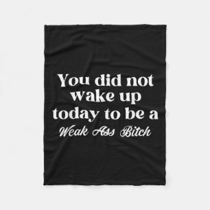 You Did Not Wake Up Today To Be Weak Motivational Fleece Blanket