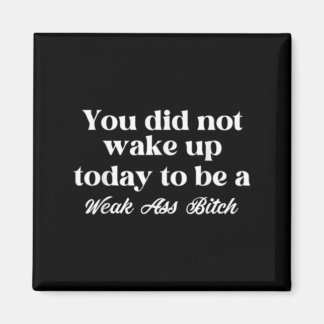 You Did Not Wake Up Today To Be Weak Motivational  Magnet (Front)