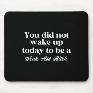 You Did Not Wake Up Today To Be Weak Motivational  Mouse Mat