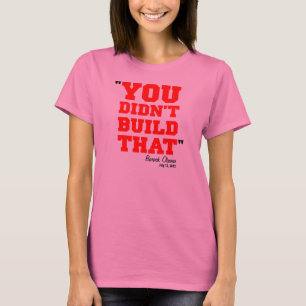 You Didn't Build That - Election 2012 T-Shirt