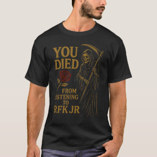 You Died From Listening to RFK Jr. Satire T-Shirt