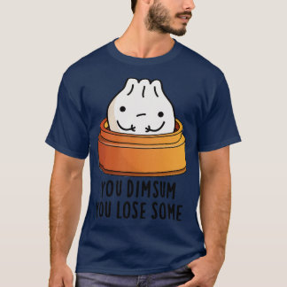 You Dimsum You Lose Some Cute Food Pun 1 T-Shirt
