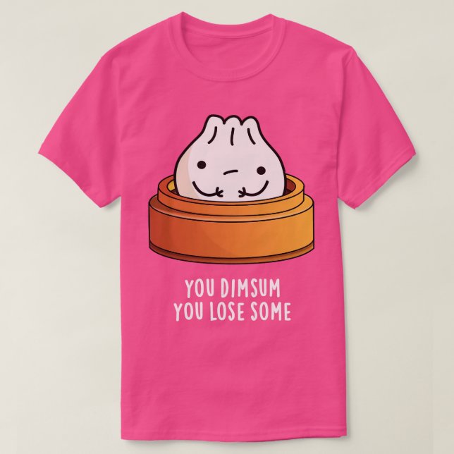 You Dimsum You Lose Some Cute Food Pun T-Shirt (Design Front)