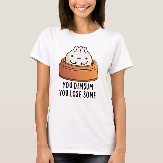 You Dimsum You Lose Some Funny Food Pun  T-Shirt (Front)