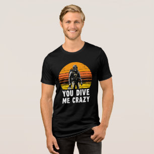 You dive me crazy funny mens diving  Tri-Blend shirt