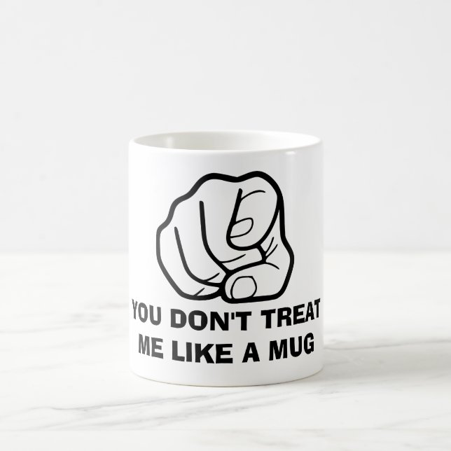 You do not treat me like a mug,funny mug (Center)