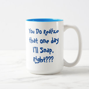 You Do Realise that one day I'll snap, right? Fun Two-Tone Coffee Mug
