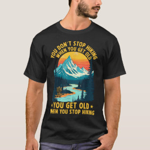 You Don39T Stop Hiking When You Get Old You Old T-Shirt