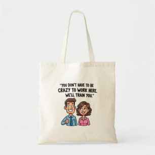 “You Don’t Have to Be Crazy to Work Here” Funny Tote Bag