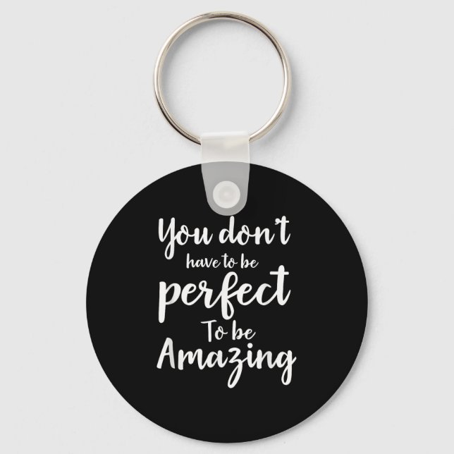 You Don’t Have To Be Perfect To Be Amazing Motivat Key Ring (Front)