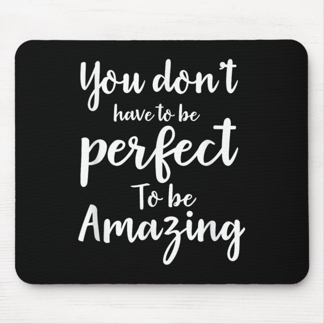 You Don’t Have To Be Perfect To Be Amazing Motivat Mouse Mat (Front)