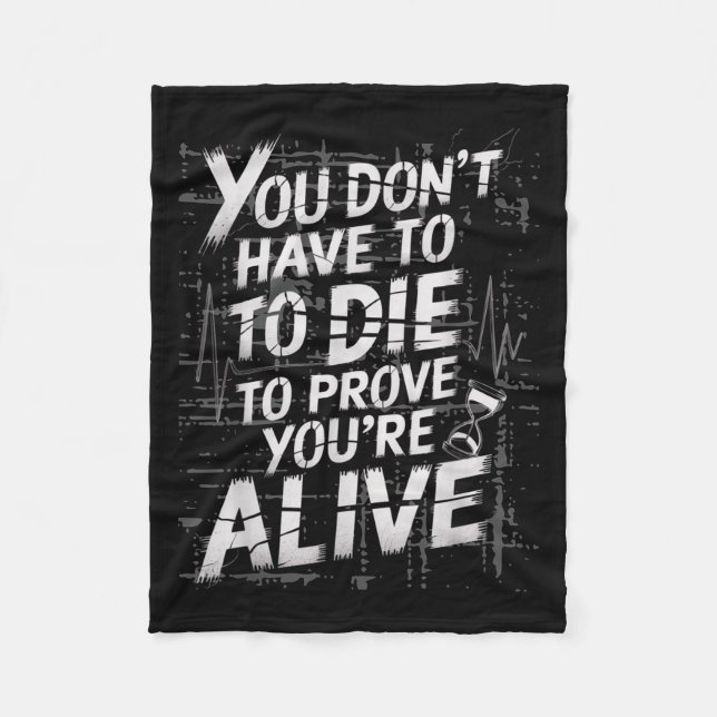 You Don’t Have To Die To Prove You’re Alive Inspir Fleece Blanket (Front)