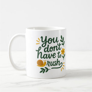 You don’t have to rush - Coffee Mug