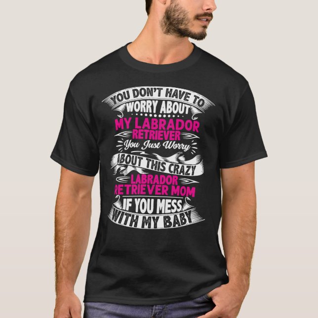 You Don T Have To Worry About My Labrador Retrieve T-Shirt (Front)