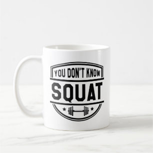 You Don’t Know Squat Coffee Mug