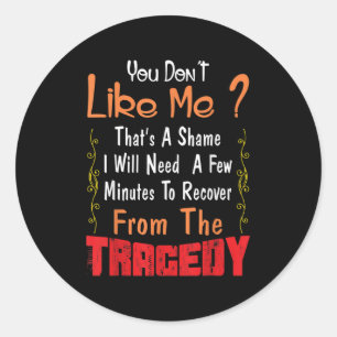 You Don’t Like Me That’s A Shame Funny Quote Gift  Classic Round Sticker