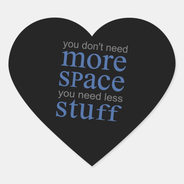 You don’t need more space. You need less stuff. Heart Sticker (Front)