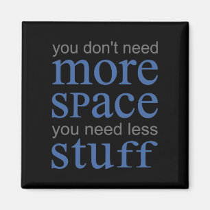 You don’t need more space. You need less stuff. Magnet
