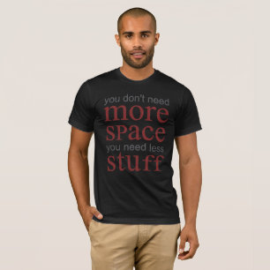 You don’t need more space. You need less stuff. T-Shirt