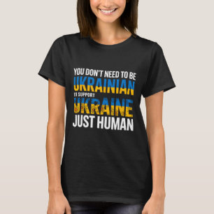 You Don’t Need To Be Ukrainian To Support Ukraine T-Shirt