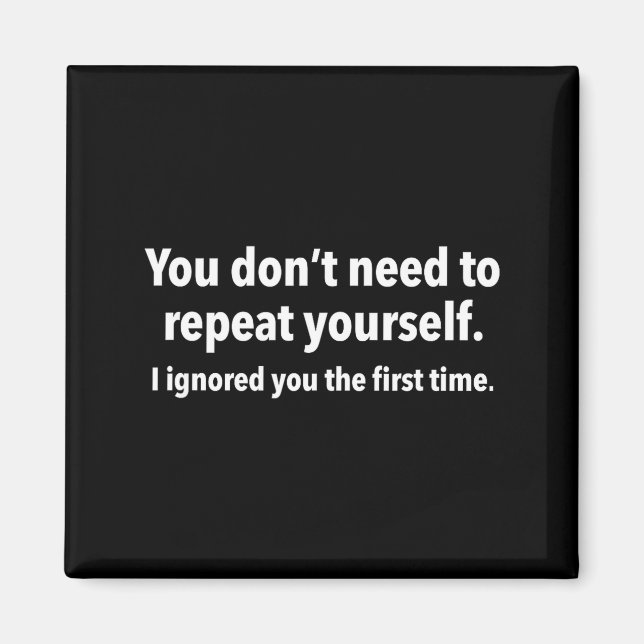 You Don’t Need To Repeat Yourself I Ignored You Fi Magnet (Front)