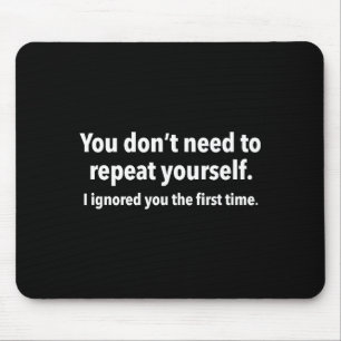 You Don’t Need To Repeat Yourself I Ignored You Fi Mouse Mat