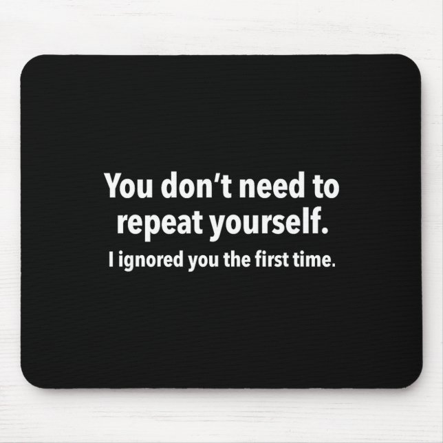You Don’t Need To Repeat Yourself I Ignored You Fi Mouse Mat (Front)