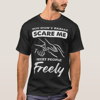 you don t really scare me I hurt people freely mas T-Shirt