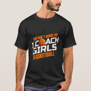 You Don t Scare Me Coach Girls Basketball T-Shirt