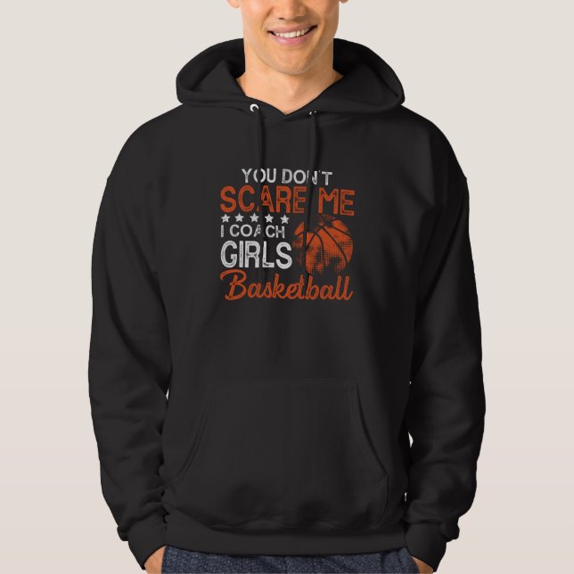You Don t Scare Me I Coach Girls Basketball Best c Hoodie (Front)