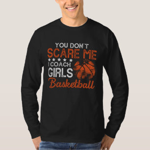 You Don t Scare Me I Coach Girls Basketball Best c T-Shirt