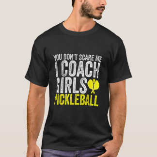 You Don t Scare Me I Coach Girls Pickleball Paddl T-Shirt