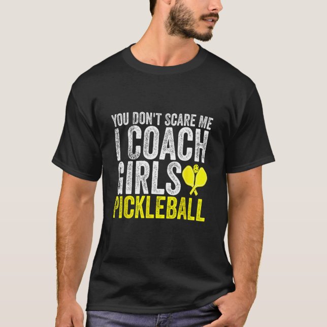 You Don t Scare Me I Coach Girls Pickleball  Paddl T-Shirt (Front)