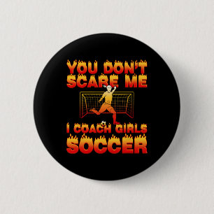 You Don’t Scare Me I Coach Girls Soccer Funny Quot 6 Cm Round Badge