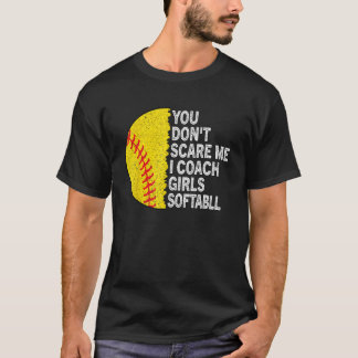 You Don t Scare Me I Coach Girls Softball Coach Gi T-Shirt