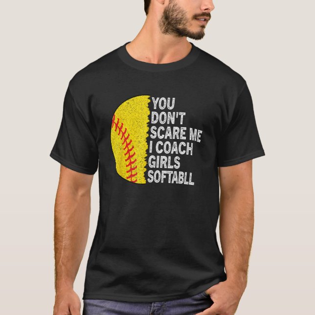 You Don t Scare Me I Coach Girls Softball Coach Gi T-Shirt (Front)