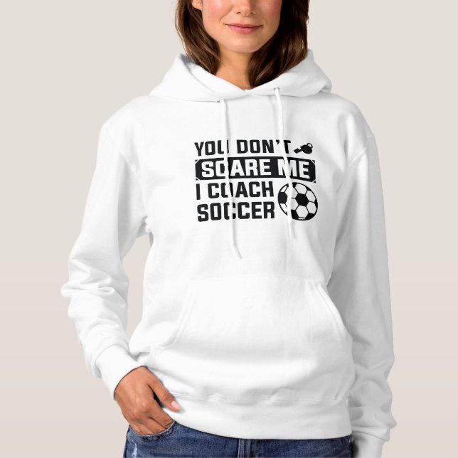 You Don’t Scare Me I Coach Soccer Hoodie (Front)