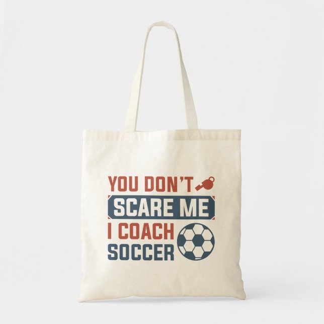 You Don’t Scare Me I Coach Soccer Tote Bag (Front)